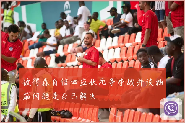 彼得森自信回应状元争夺战并谈抽筋问题是否已解决